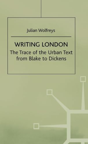 Writing London: The Trace of the Urban Text from Blake to Dickens