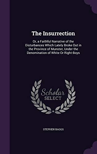 The Insurrection: Or, a Faithful Narrative of the Disturbances Which Lately Broke Out in the Province of Munster, Under the Denomination of White Or Right-Boys