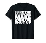 J'aime le son que tu fais quand tu te tais T-Shirt