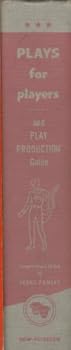 Plays for players and a Guide To Play Production A Collection of Seventeen Origi