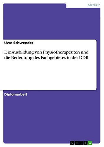 Die Ausbildung von Physiotherapeuten und die Bedeutung des Fachgebietes in der DDR (German Edition)
