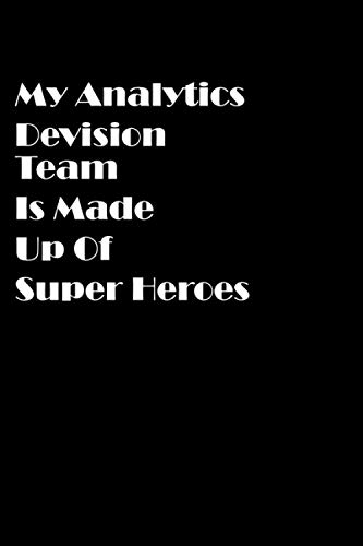 My Analytics Devision Team Is Made Up Of Super Heroes: Great Notebook Team Gift for Employees, Boss Employee Notebook for Appreciation, Lined blank pages ( 6x9 inches 120 page)