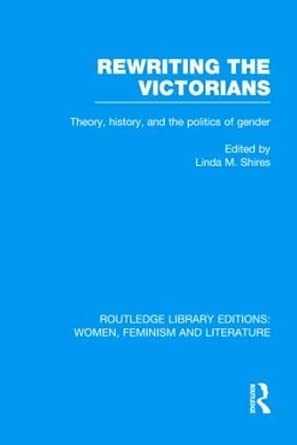 Rewriting the Victorians: Theory, History, and the Politics of Gender book cover