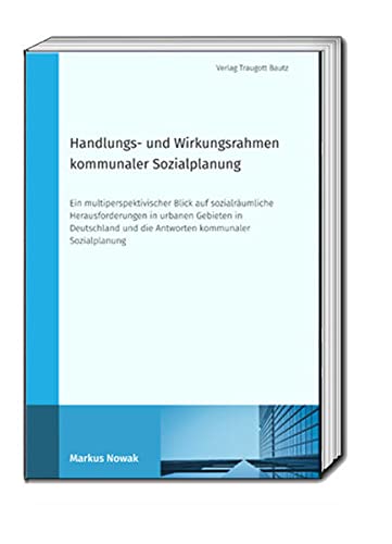 Handlungs- und Wirkungsrahmen kommunaler Sozialplanung: Ein multiperspektivischer Blick auf sozialräumliche Herausforderungen in urbanen Gebieten in ... und die Antworten kommunaler Sozialplanung
