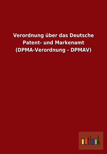Verordnung über das Deutsche Patent- und Markenamt (DPMA-Verordnung - DPMAV) (German Edition)