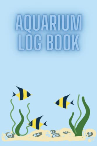 Aquarium Log Book: The Must-have Accessory For Any Fish Owners - Keep Track Of Your Parameters Easily And Reliably By Logging Your Test Results
