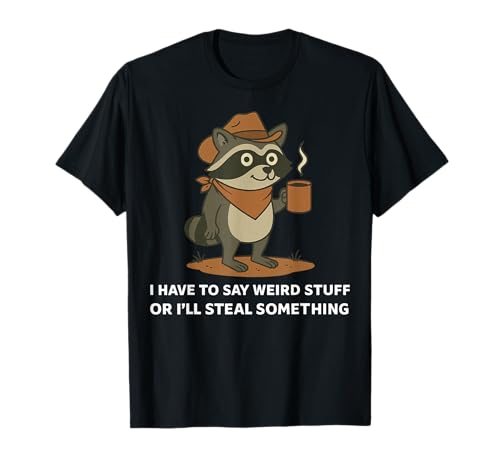 Funny Cowboy Raccoon Saying Weird Stuff Meme Humor Quote T-Shirt