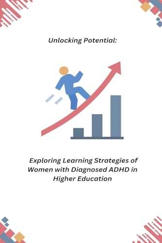 Unlocking Potential: Exploring Learning Strategies of Women with Diagnosed ADHD in Higher Education
