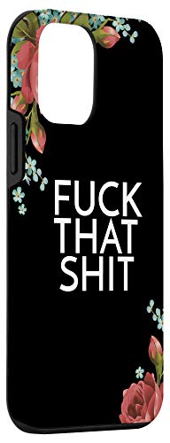 Iphone 12 Mini Fuck That Shit Funny Saying With Flowers Salty Floral Fuck Case #TOP2