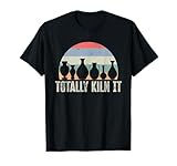Totally Kiln It Pottery Ceramic Artist Pottery Clay T-Shirt