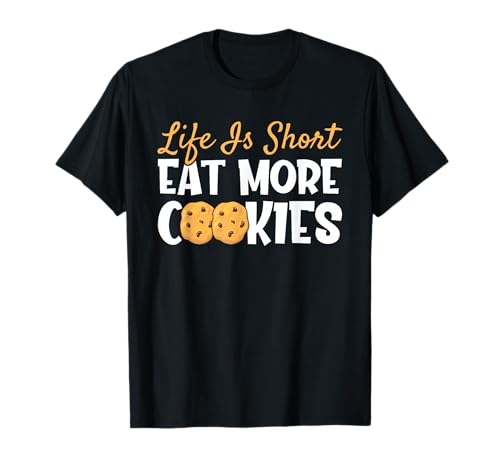 Life is Short Eat More Cookies Baking Chocolate Cookie T-Shirt