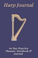 Harp Journal, Notebook & 90 Day Practice Planner: Music Journal for Harpists B0991CCKTJ Book Cover