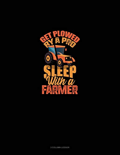 Get Plowed By A Pro Sleep With A Farmer: 3 Column Ledger