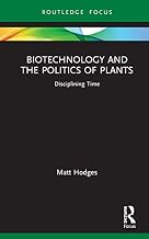 Biotechnology and the Politics of Plants: Disciplining Time (Routledge Focus on Anthropology)