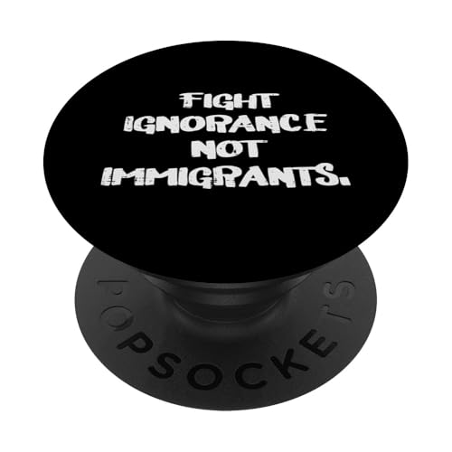 Fight Ignorance Not Immigrants Rights Support Men Women Kids PopSockets Adhesive PopGrip