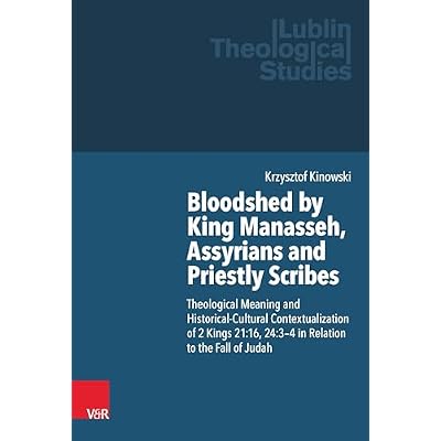 Bloodshed by King Manasseh, Assyrians and Priestly Scribes: Theological Meaning and Historical-Cultural Contextualization of 2 Kings 21:16, 24