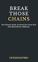 Break Those Chains: The Ultimate Guide To Break Free From Porn And Masturbation Addiction B08KJN7Q5D Book Cover