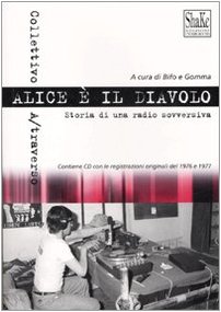 Alice è il diavolo. Storia di una radio sovversiva. Con CD Audio Alice è il diavolo. Storia di una radio sovversiva. Con CD Audio