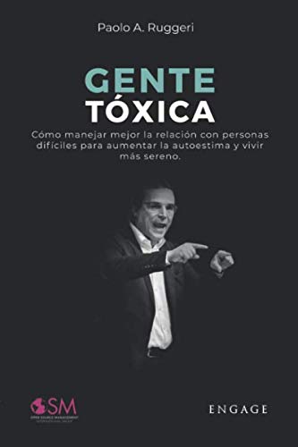 GENTE TÓXICA: Cómo manejar mejor la relación con personas difíciles para aumentar la autoestima y vivir más sereno.