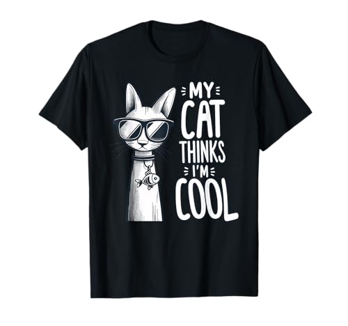 My Cat Thinks I'm Cool | Divertido amante de los gatos, mamá de gato y papá de gatos Camiseta