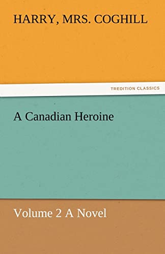 A Canadian Heroine, Volume 2 a Novel