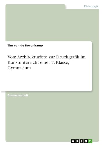 Vom Architekturfoto zur Druckgrafik im Kunstunterricht einer 7. Klasse, Gymnasium (German Edition)