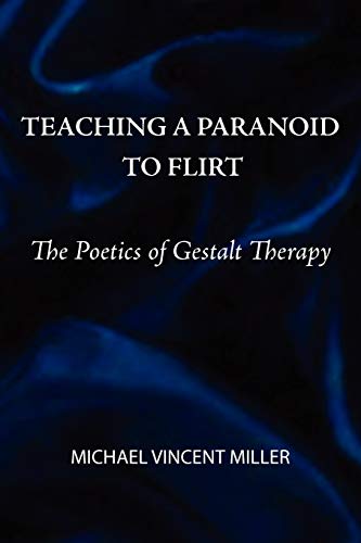 Teaching a Paranoid to Flirt: The Poetics of Gestalt Therapy