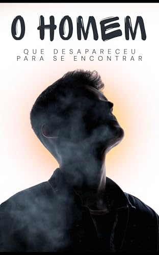 O Homem Que Desapareceu Para Se Encontrar: Uma Jornada Radical de Autodescoberta e Renascimento