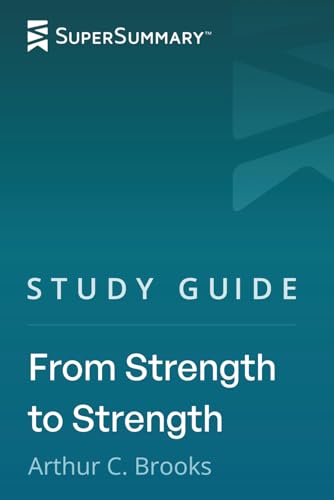 Study Guide: From Strength to Strength by Arthur C. Brooks (SuperSummary)