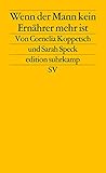 Wenn der Mann kein Ernährer mehr ist: Geschlechterkonflikte in Krisenzeiten (edition suhrkamp) - Cornelia Koppetsch, Sarah Speck 