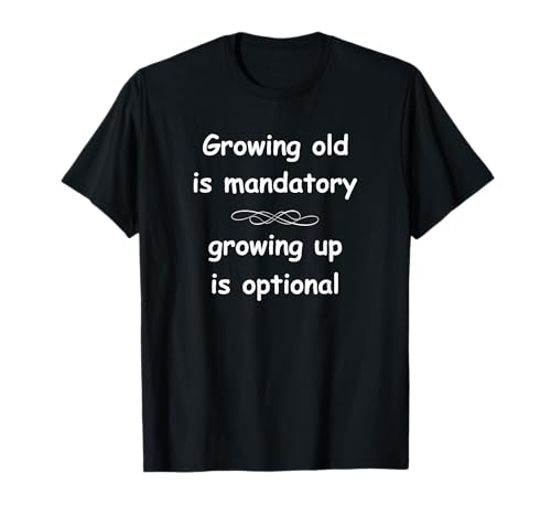 Alt werden ist Pflicht, erwachsen zu werden, optional. T-Shirt Alt werden ist Pflicht, erwachsen zu werden, optional. T-Shirt
