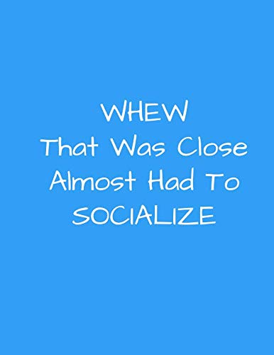 WHEW That Was Close Almost Had To Socialize: 8.5 x 11, 150 pages, College Ruled Notebook For Men And Women, Funny Cover For Coworkers, Friends, Family, Office Parties (Funny Notebooks)