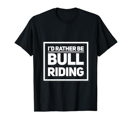 Funny Text Design Of I’d Rather Be Bull Riding Funny Quotes T-Shirt