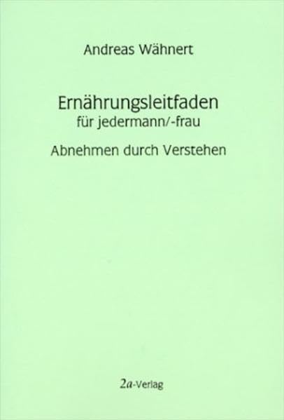 Ernährungsleitfaden für jedermann/-frau. Abnehmen durch Verstehen