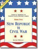 New Republic to Civil War (Critical Thinking in U. S. History Series, Book 2)