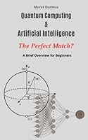 Quantum Computing & Artificial Intelligence - The Perfect Match?: A Brief Overview for Beginners B09DMTQXRJ Book Cover
