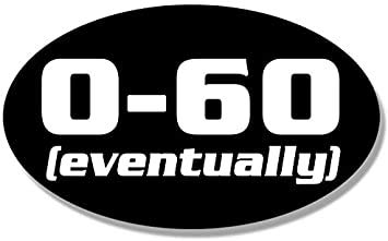 BRK StudioOval 0-60 Eventually Funny (Slow car Old Junker) Bumper Sticker Vinyl Decal BRK-VA-STICKERS-0076