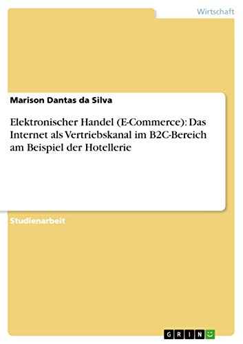 GRIN Verlag - Elektronischer Handel (E-Commerce): Das Internet als Vertriebskanal im B2C-Bereich am Beispiel der Hotellerie