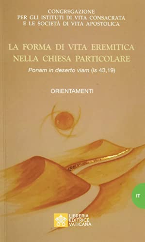 La forma di vita eremitica nella chiesa particolare. «Ponam in deserto viam (is, 43,19)». Orientament