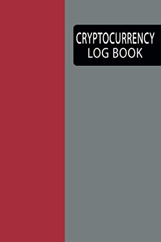Cryptocurrency Log Book: Cryptocurrency Trading Tracker, Record Book Cryptocurrency Market For Traders And Investors, Trading Notebook To Organize ... (Cryptocurrency Trading Books) (Volume 12)