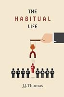 The Habitual Life: How We Develop Habits, and the Tools That You Need To Become Habitually Successful 150232184X Book Cover