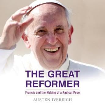 Great Reformer: Francis and the Making of a Radical Pope - Austen Ivereigh Podcast Por  arte de portada