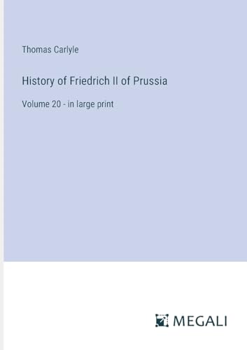 History of Friedrich II of Prussia: Volume 20 - in large print
