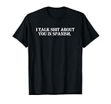 I Talk Shit About You In Spanish T-shirt