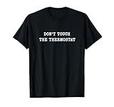 Don’t Touch The Thermostat Funny T-Shirt