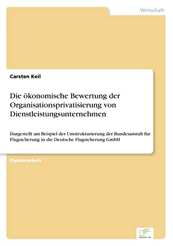 Die ökonomische Bewertung der Organisationsprivatisierung von Dienstleistungsunternehmen (German Edition)