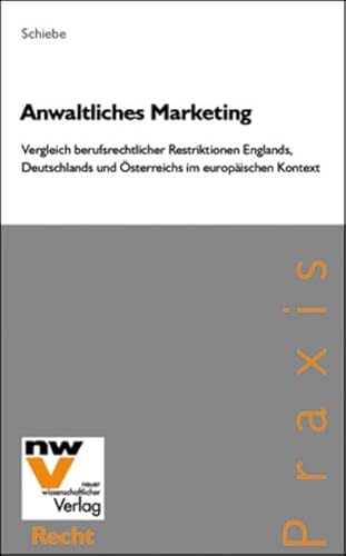 Anwaltliches Marketing: Vergleich berufsrechtlicher Restriktionen Englands, Deutschlands und Österreichs im europäischen Kontext Anwaltliches Marketing: Vergleich berufsrechtlicher Restriktionen Englands, Deutschlands und Österreichs im europäischen Kontext