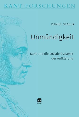 Unmündigkeit: Kant und die soziale Dynamik der Aufklärung (Kant-Forschungen 31)