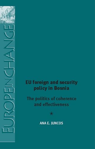 EU foreign and security policy in Bosnia: The politics of coherence and effectiveness (Europe in Change)
