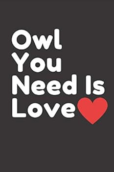 Owl You Need Is Love: Cute Owl Notebook , Journal 120Page : Owl You Need Is Love